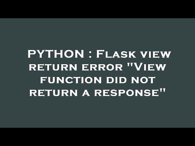 PYTHON : Flask view return error "View function did not return a response"