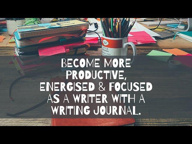 How a Writing Journal Can Make You More Productive, More Confident & Give You Direction as a Writer