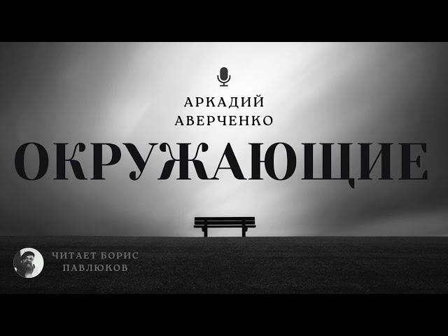 Аркадий Аверченко "Окружающие"