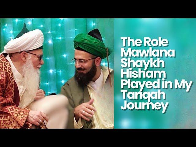 The Role Mawlana Shaykh Hisham Kabbani Played in My Tariqah journey