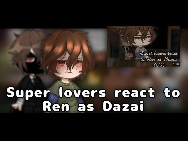 Super lovers react to Ren as Dazai || 1/2 || Remake!