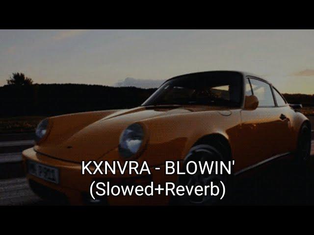 KXNVRA - BLOWIN' (Slowed+Reverb)