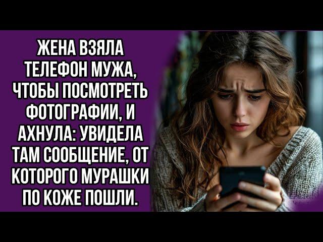 Жена взяла телефон мужа, чтобы посмотреть фотографии, и ахнула: увидела там сообщение, от которого..