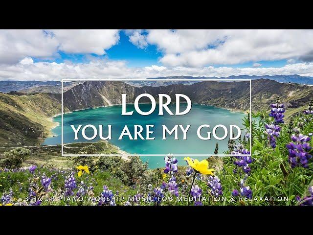 LORD, YOU ARE MY GOD | Instrumental Worship Music to Help Stop Overthinking | Christian Piano