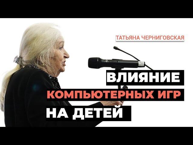 Влияние компьютерных игр на детей. Татьяна Черниговская