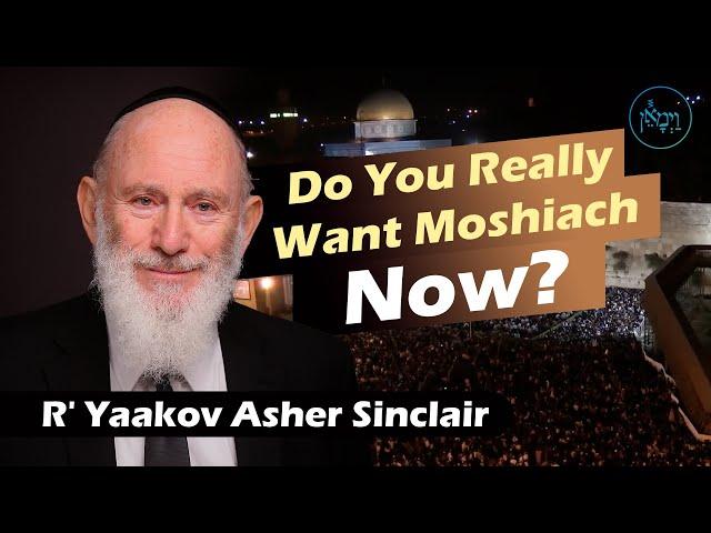 Do You Really Want Moshiach Now? | Rabbi Yaakov Asher Sinclair