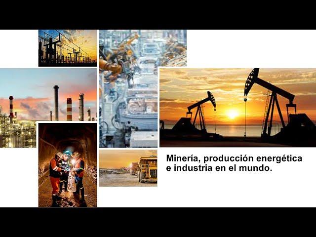 Minería, producción  energética e industria en México y el Mundo