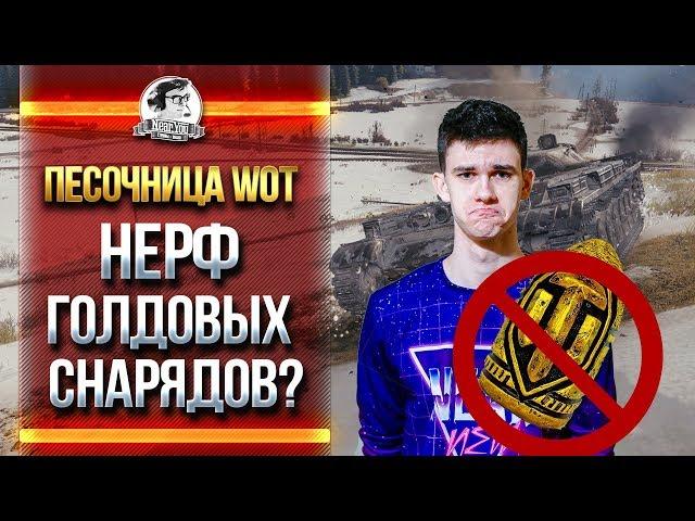 ПЕСОЧНИЦА WoT - НЕРФ ГОЛДОВЫХ СНАРЯДОВ?!