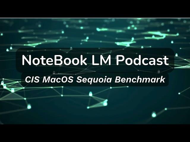 NoteBook LM Podcast on the CIS MacOS Sequoia Benchmark