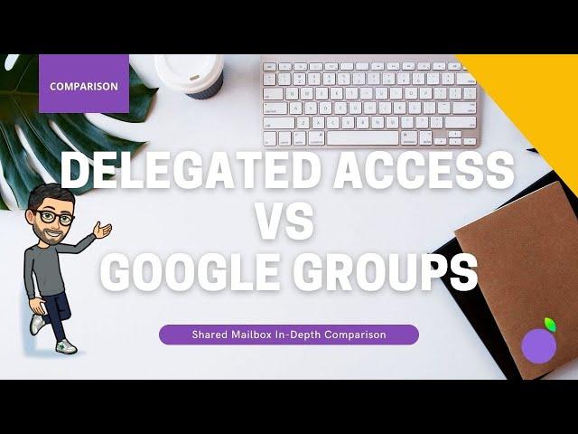 Shared Mailboxes: Google Groups Vs Delegated Access