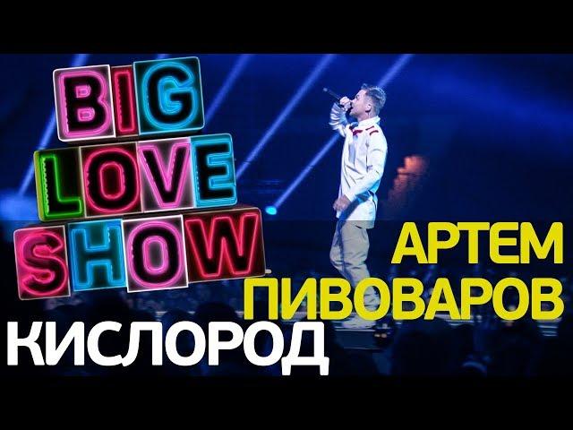 Артем Пивоваров - Кислород [Big Love Show 2018]