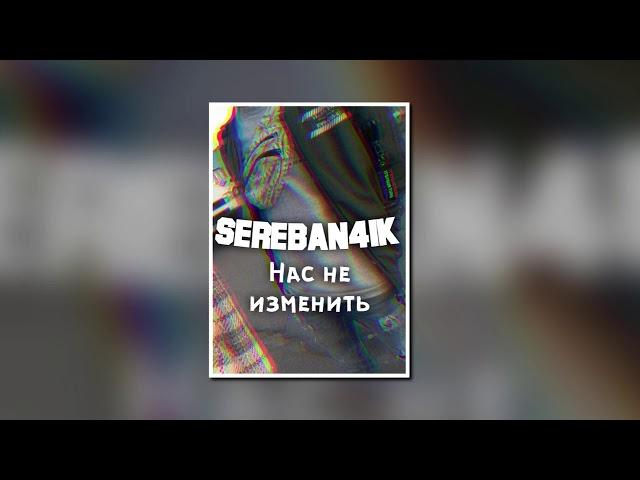 Sereban4ik - Нас не изменить [Official Video]
