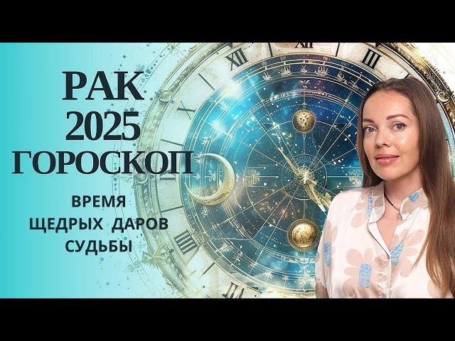 Рак - гороскоп на 2025 год. Время щедрых Даров Судьбы