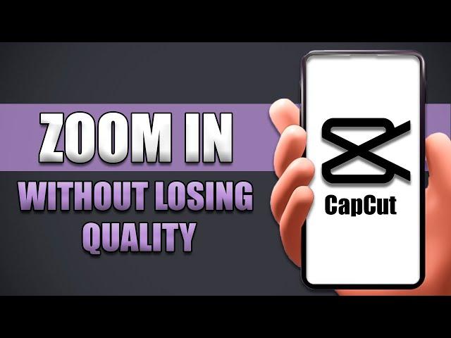 How To Zoom In Without Losing Quality Capcut