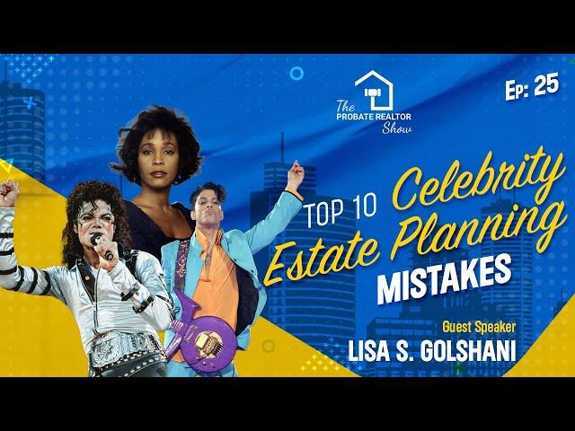 Top 10 Celebrity Estate Planning Mistakes with Lisa Golshani - EP25