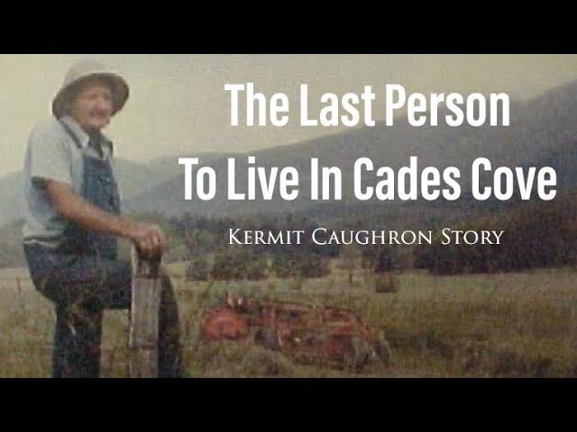 The Last Person To Live In Cades Cove | Kermit Caughron’s Story