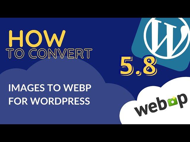  Fastest Way to Convert PNG and JPEG images to WEBP WordPress 5.8 Update