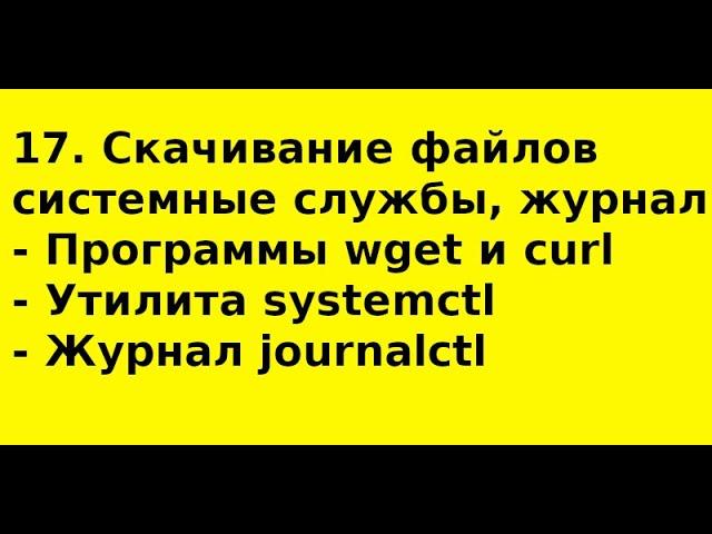 17. Скачивание файлов (wget, curl). Системные службы (systemctl). Журналирование (joutrnalctl)