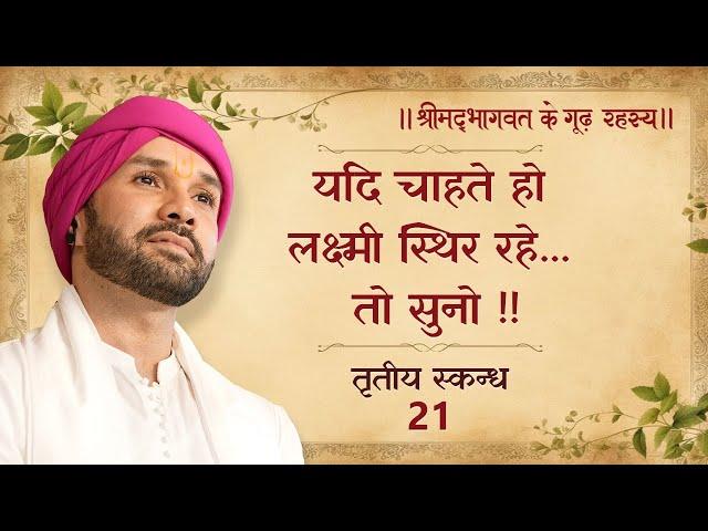 यदि चाहते हो लक्ष्मी स्थिर रहे... तो सुनो !! | श्रीमद्भागवत के गूढ़ रहस्य | तृतीय स्कन्ध | 21