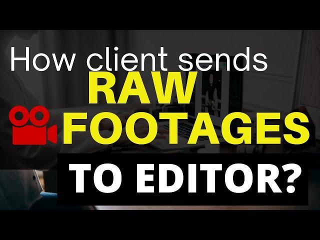 How a client sends RAW Video Footages to Video Editor?