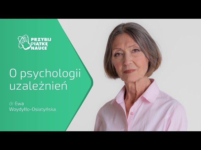 „O PSYCHOLOGII UZALEŻNIEŃ” - dr EWA WOYDYŁŁO-OSIATYŃSKA