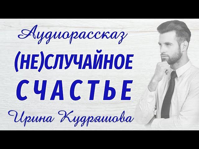 (НЕ)СЛУЧАЙНОЕ СЧАСТЬЕ. Новый аудиорассказ. Ирина Кудряшова.