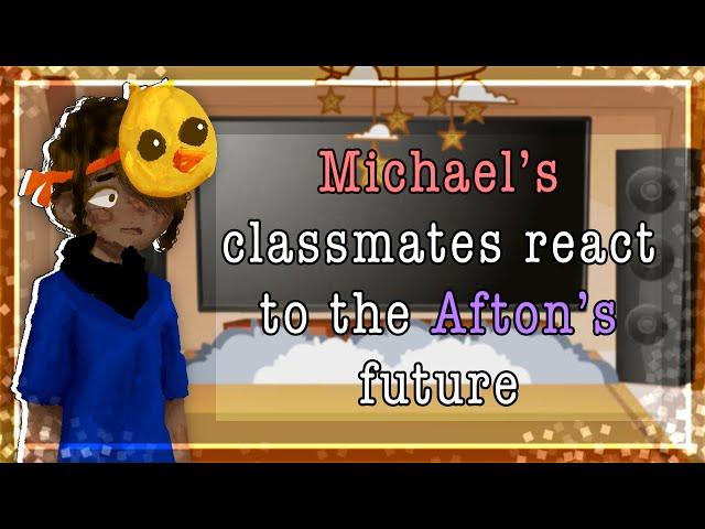 Michael’s classmates react to the Afton’s future || FNAF || MY AU!!