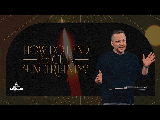 How Do I Find Peace in Uncertainty? | 12Stone Church