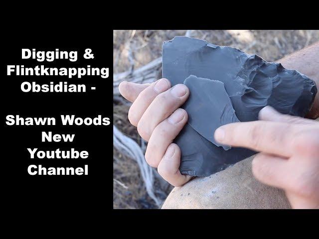 Digging & Flintknapping Obsidian - Shawn Woods New Youtube Channel