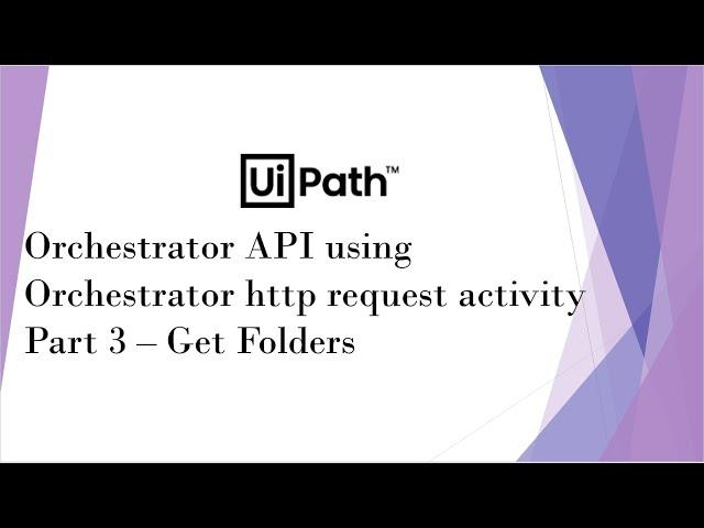 UiPath Orchestrator API Using Orchestrator HTTP Request Activity | Part 3 | Get Folders