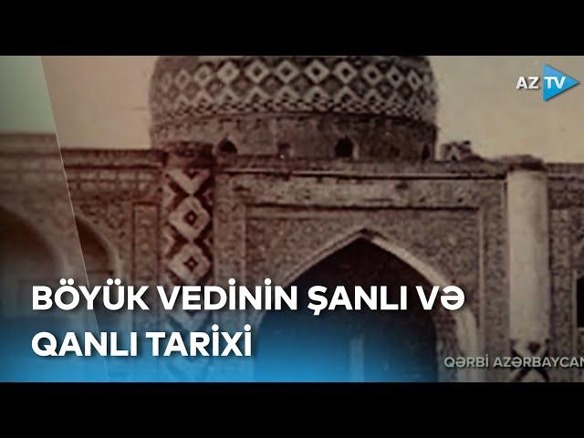 Hər daşı, hər qayası tarix olan Böyük Vedi - Qərbi Azərbaycan kəndlərini tanıyaq!