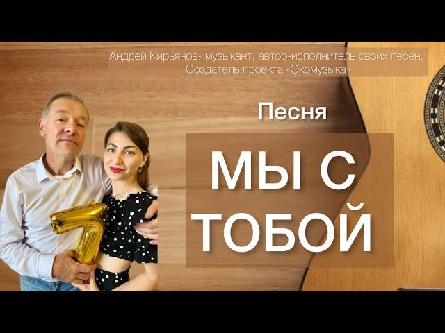 МЫ С ТОБОЙ | Автор слов и музыки Андрей Кирьянов