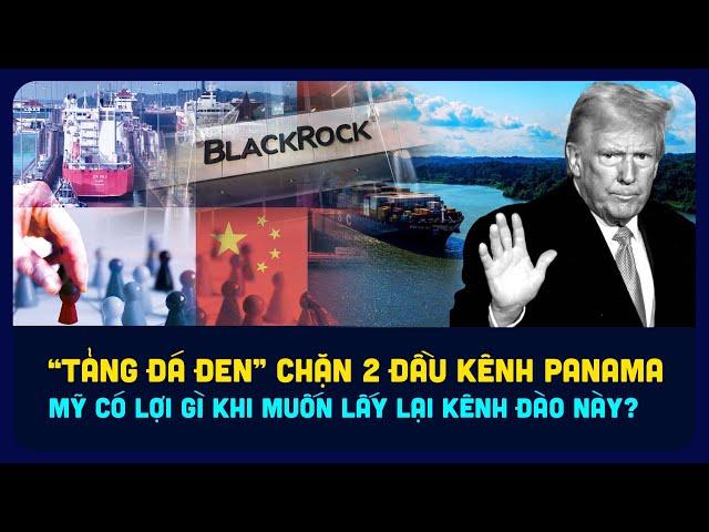 BlackRock chặn kênh đào Panama. Mỹ muốn cướp lại con kênh từ tay Trung Quốc?