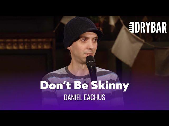 Don't Be Skinny. Daniel Eachus - Full Special