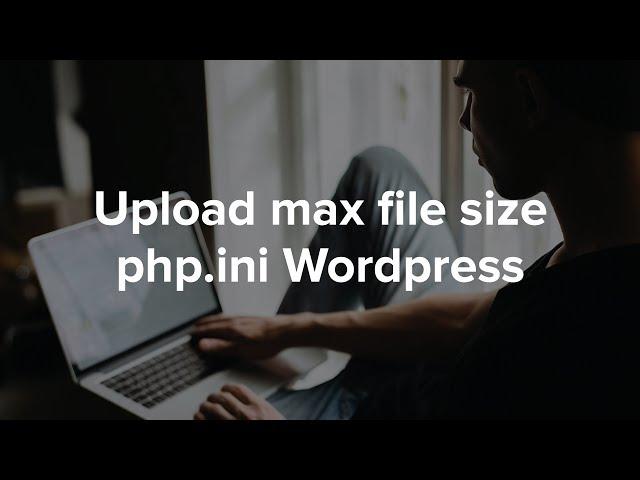 Upload max file size php.ini Wordpress | Aumentar el tamaño máximo de carga de archivos