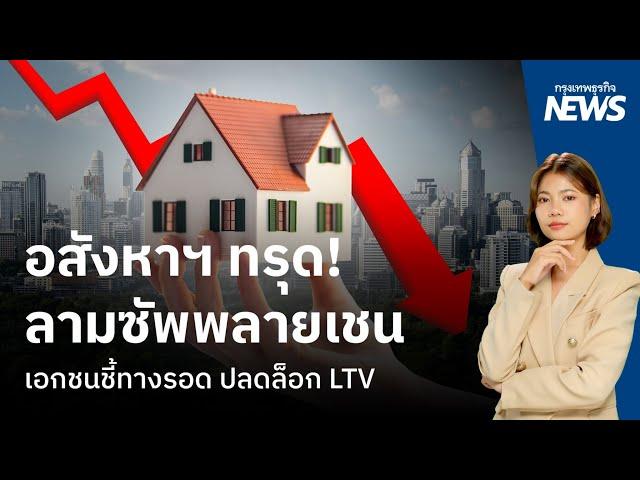 อสังหาฯ ทรุดลามซัพพลายเชน เอกชนชี้ทางรอด ปลดล็อก LTV  |   กรุงเทพธุรกิจNEWS