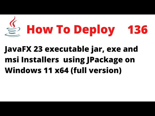 How To Deploy Jar, exe, msi for JavaFX 23 Installers Using JPackage on Windows 11 x64 (Full version)