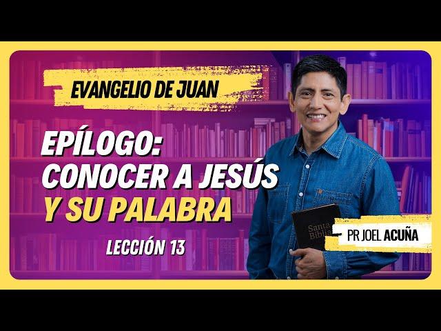  Lección 13: EPÍLOGO: CONOCER A JESÚS Y SU PALABRA | Pr Joel Acuña