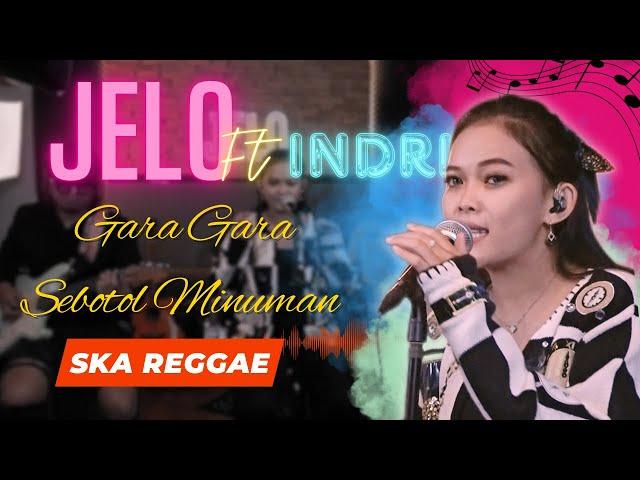 GARA GARA SEBOTOL MINUMAN - INDRI FT JELO COVER (LIVE) SKA REGGAE