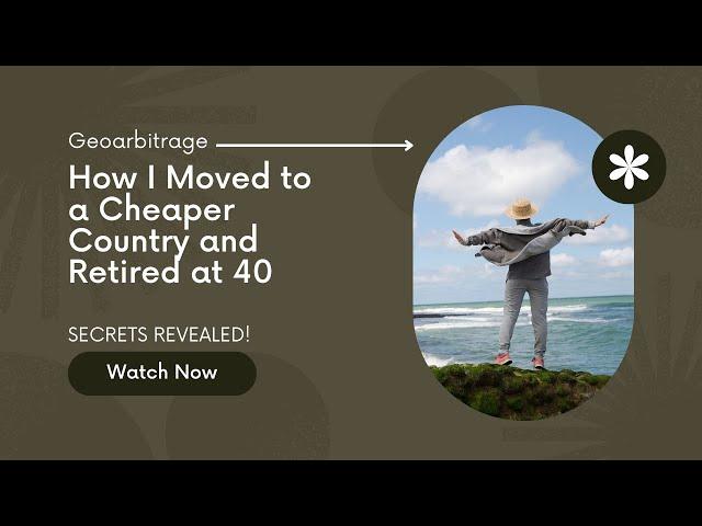 How I Moved to a Cheaper Country and Retired at 28 - Geoarbitrage Secrets Revealed!