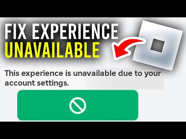 Fix This Experience Is Unavailable Due To Your Account Settings In Roblox - Full Guide