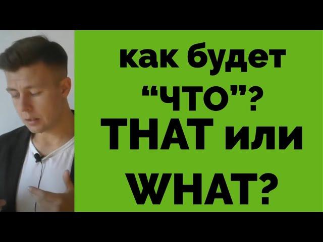 КАК ЖЕ ВСЕ-ТАКИ СКАЗАТЬ "ЧТО"? THAT или WHAT?