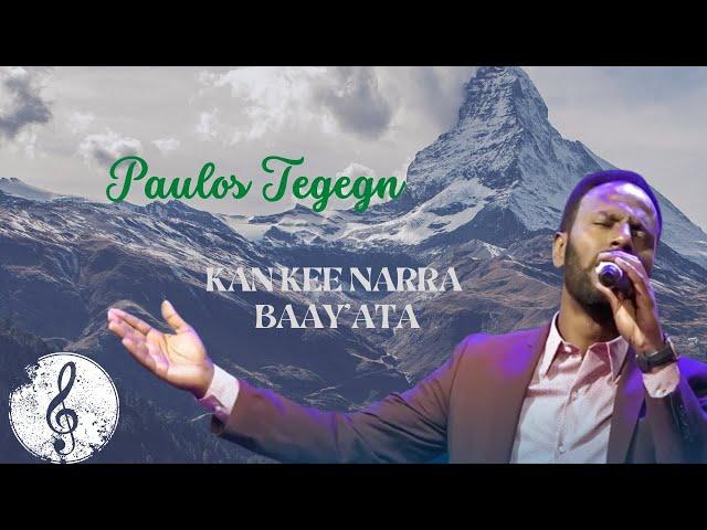 PAULOS TEGEGN: KAN KEE NARRA BAY'ATA AFAAN OROMO SONG LYRICS 2014/2022 | FAARFANNAA AFAAN OROMOO