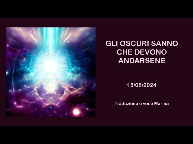 Gli oscuri sanno che devono andarsene....,18/08/2024, Traduzione e voce Marina.