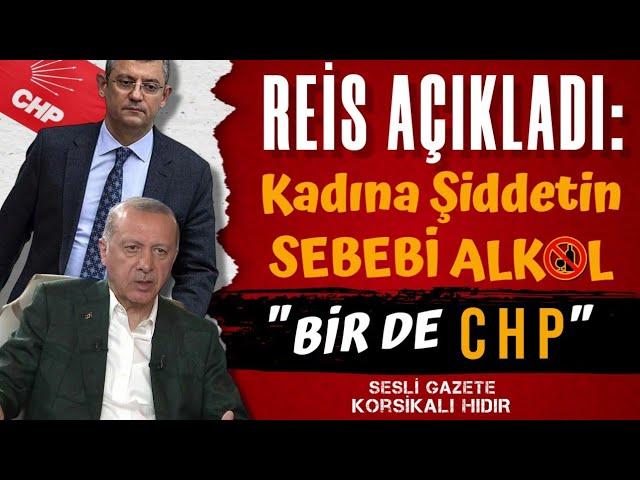 Reis açıkladı: Kadına şiddetin sebebi alkol, bir de CHP!