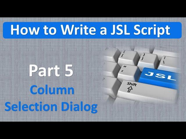 JSL Decoded: How to Write a JSL Script. Part 5.