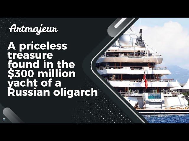 A priceless treasure found in the $300 million yacht of a Russian oligarch