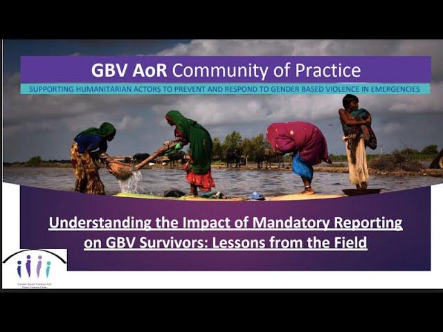 Understanding the Impact of Mandatory Reporting on GBV Survivors: Lessons from the Field