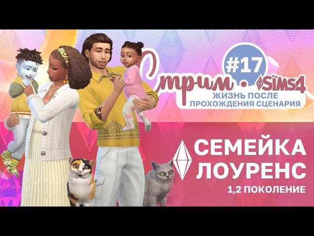 ЖИЗНЬ НЕСЛАДКАЯ ◈ #17 ◈ династия ЛОУРЕНС ◈ sims 4 жизненный путь