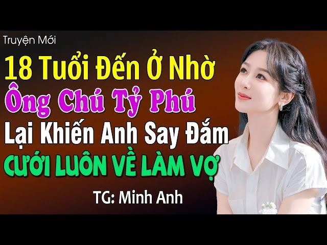 18 tuổi đến ở nhờ ông chú tỷ phú lại khiến anh say đắm cưới luôn về làm vợ: Đọc truyện đêm khuya